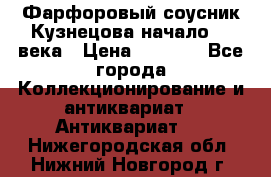 Фарфоровый соусник Кузнецова начало 20 века › Цена ­ 3 500 - Все города Коллекционирование и антиквариат » Антиквариат   . Нижегородская обл.,Нижний Новгород г.